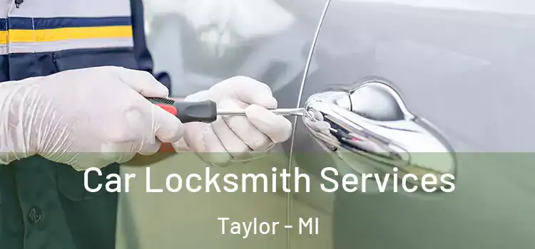 Car Locksmith Services Taylor - MI